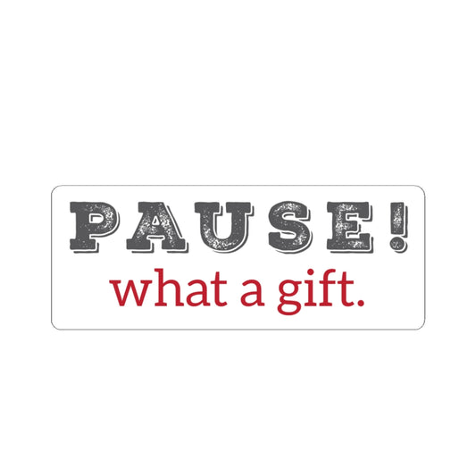 Pause! What a Gift.